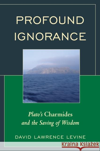 Profound Ignorance: Plato's Charmides and the Saving of Wisdom David Lawrence Levine 9781498501767 Lexington Books - książka