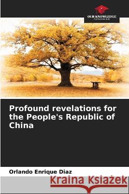 Profound revelations for the People's Republic of China Orlando Enrique Diaz   9786205962411 Our Knowledge Publishing - książka