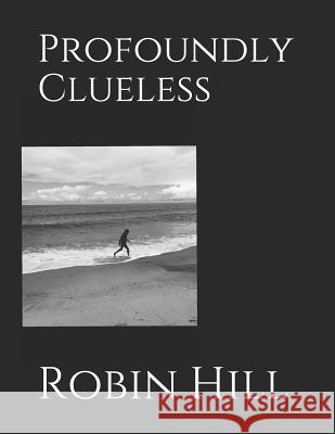 Profoundly Clueless Robin Noelle Hill-Gray 9781796236378 Independently Published - książka