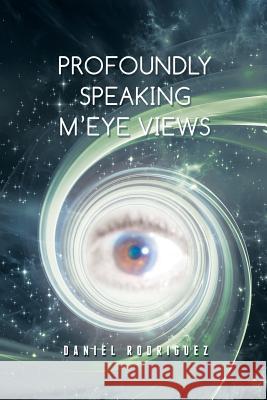 Profoundly Speaking M'eye Views Rodriguez, Daniel 9781504962452 Authorhouse - książka