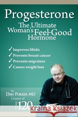 Progesterone The Ultimate Woman's Feel Good Hormone Purser, Dan 9780984187737 Ingetics LLC - książka