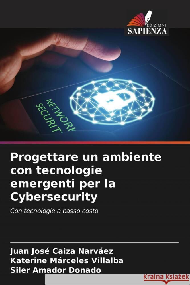 Progettare un ambiente con tecnologie emergenti per la Cybersecurity Caiza Narvaez, Juan José, Márceles Villalba, Katerine, Amador Donado, Siler 9786204412610 Edizioni Sapienza - książka