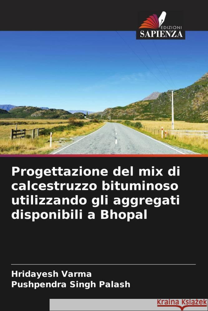 Progettazione del mix di calcestruzzo bituminoso utilizzando gli aggregati disponibili a Bhopal Hridayesh Varma Pushpendra Singh Palash 9786206660002 Edizioni Sapienza - książka