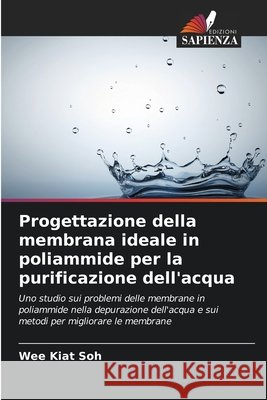 Progettazione della membrana ideale in poliammide per la purificazione dell'acqua Soh, Wee Kiat 9786203230925 Edizioni Sapienza - książka
