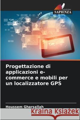 Progettazione di applicazioni e-commerce e mobili per un localizzatore GPS Houssem Gharsallah 9786208464059 Edizioni Sapienza - książka