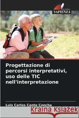 Progettazione di percorsi interpretativi, uso delle TIC nell'interpretazione Luis Carlos Canto Concha   9786206267683 Edizioni Sapienza - książka