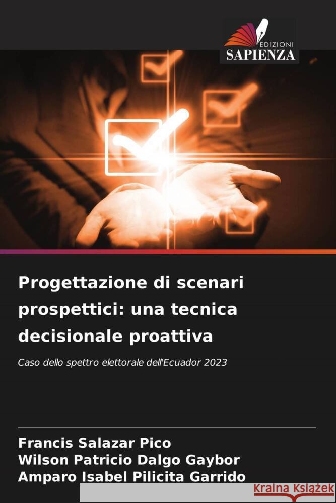 Progettazione di scenari prospettici: una tecnica decisionale proattiva Salazar Pico, Francis, Dalgo Gaybor, Wilson Patricio, Pilicita Garrido, Amparo Isabel 9786207105762 Edizioni Sapienza - książka
