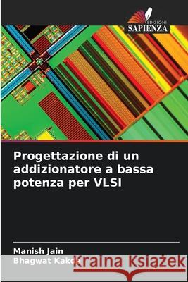 Progettazione di un addizionatore a bassa potenza per VLSI Jain, Manish, Kakde, Bhagwat 9786209149665 Edizioni Sapienza - książka