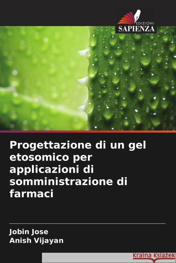 Progettazione di un gel etosomico per applicazioni di somministrazione di farmaci Jose, Jobin, Vijayan, Anish 9786203149722 Edizioni Sapienza - książka