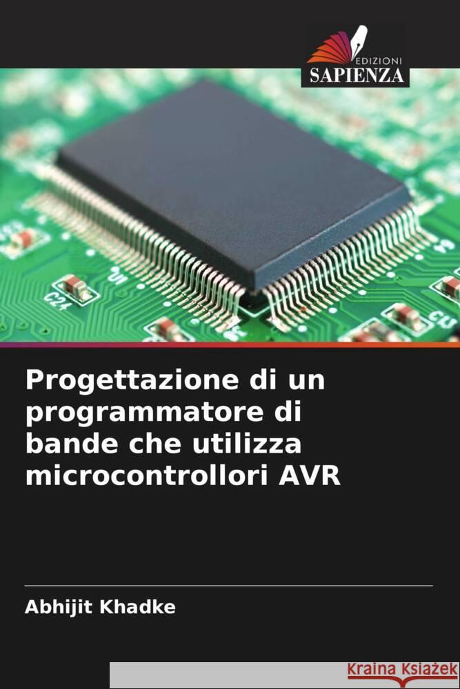 Progettazione di un programmatore di bande che utilizza microcontrollori AVR Khadke, Abhijit 9786205417485 Edizioni Sapienza - książka