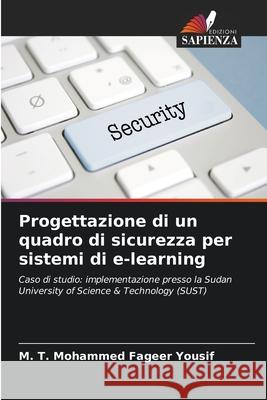 Progettazione di un quadro di sicurezza per sistemi di e-learning Yousif, M. T. Mohammed Fageer 9786208886660 Edizioni Sapienza - książka