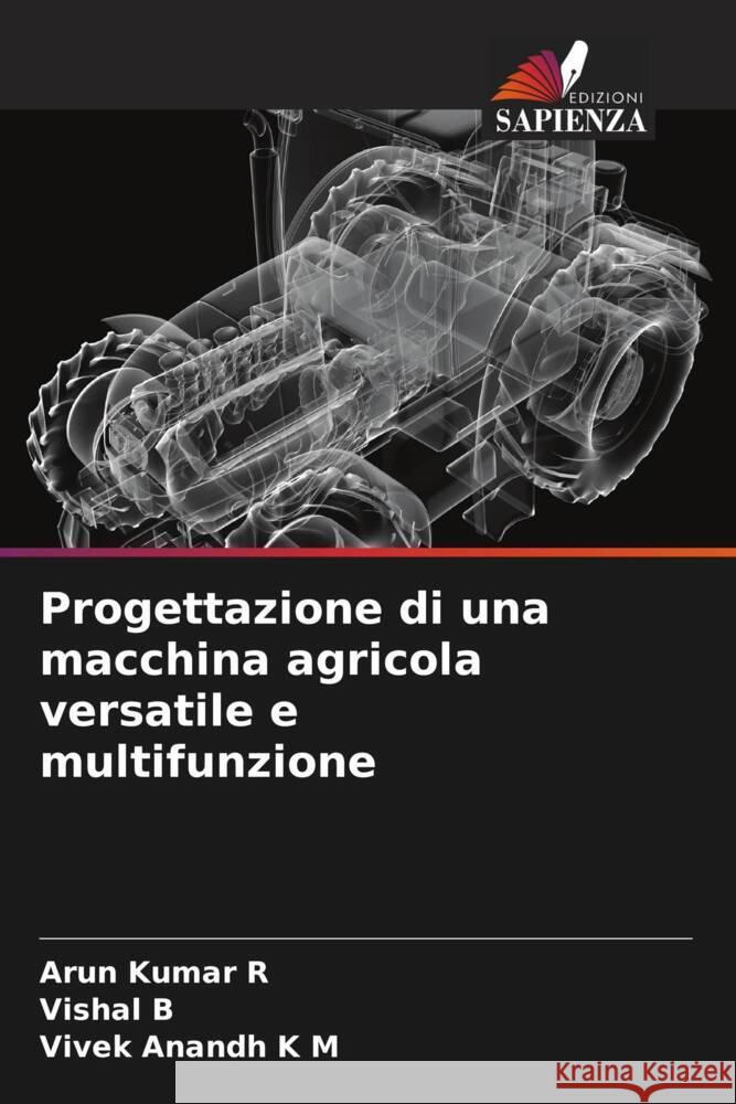 Progettazione di una macchina agricola versatile e multifunzione R, Arun Kumar, B, Vishal, K M, Vivek Anandh 9786208590284 Edizioni Sapienza - książka