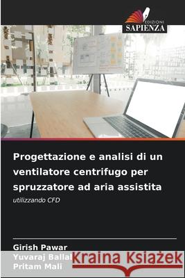Progettazione e analisi di un ventilatore centrifugo per spruzzatore ad aria assistita Pawar, Girish, Ballal, Yuvaraj, Mali, Pritam 9786200750136 Edizioni Sapienza - książka