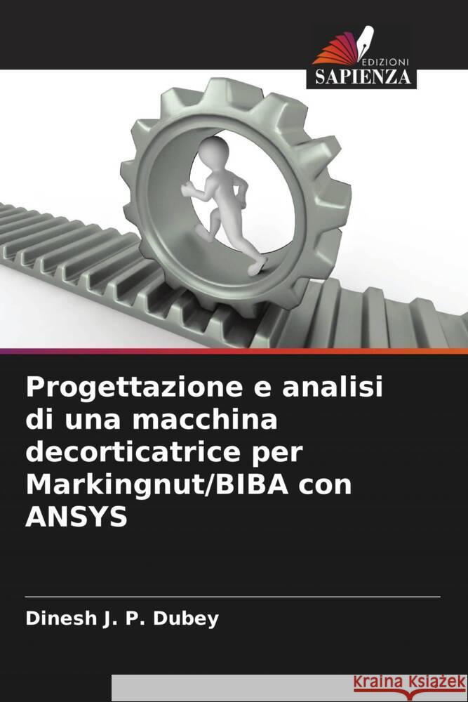 Progettazione e analisi di una macchina decorticatrice per Markingnut/BIBA con ANSYS Dubey, Dinesh J. P. 9786205482698 Edizioni Sapienza - książka