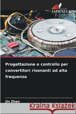 Progettazione e controllo per convertitori risonanti ad alta frequenza Zhao, Jin 9786203891041 Edizioni Sapienza - książka