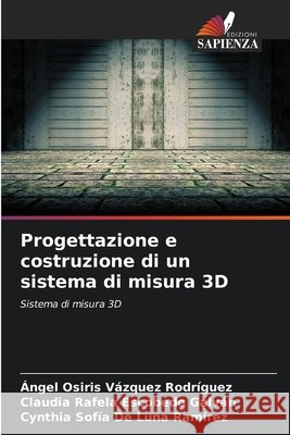 Progettazione e costruzione di un sistema di misura 3D Vázquez Rodríguez, Ángel Osiris, Escobedo Galván, Claudia Rafela, De Luna Ramírez, Cynthia Sofía 9786209464683 Edizioni Sapienza - książka