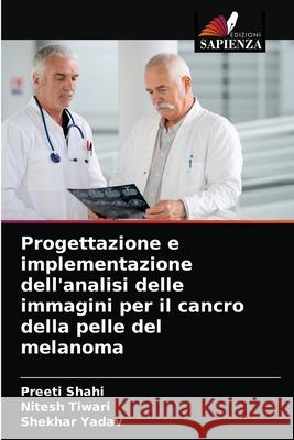 Progettazione e implementazione dell'analisi delle immagini per il cancro della pelle del melanoma Preeti Shahi Nitesh Tiwari Shekhar Yadav 9786203404685 Edizioni Sapienza - książka