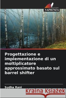 Progettazione e implementazione di un moltiplicatore approssimato basato sul barrel shifter Sudha Rani   9786205908181 Edizioni Sapienza - książka