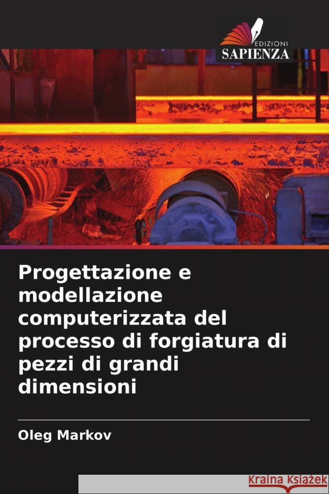 Progettazione e modellazione computerizzata del processo di forgiatura di pezzi di grandi dimensioni Markov, Oleg 9786204799940 Edizioni Sapienza - książka