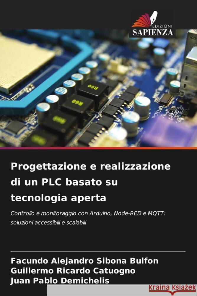 Progettazione e realizzazione di un PLC basato su tecnologia aperta Sibona Bulfon, Facundo  Alejandro, Catuogno, Guillermo Ricardo, Demichelis, Juan Pablo 9786208293147 Edizioni Sapienza - książka