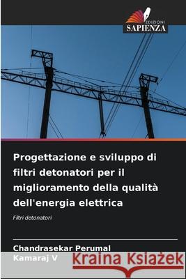 Progettazione e sviluppo di filtri detonatori per il miglioramento della qualit? dell'energia elettrica Chandrasekar Perumal Kamaraj V 9786209028915 Edizioni Sapienza - książka
