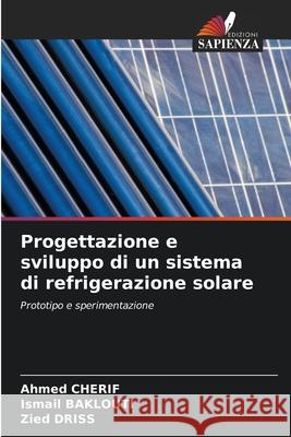 Progettazione e sviluppo di un sistema di refrigerazione solare CHERIF, Ahmed, Baklouti, Ismail, Driss, Zied 9786208843731 Edizioni Sapienza - książka