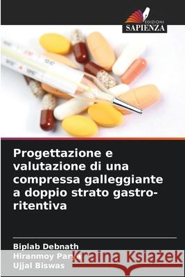 Progettazione e valutazione di una compressa galleggiante a doppio strato gastro-ritentiva Debnath, Biplab, Parya, Hiranmoy, Biswas, Ujjal 9786208802745 Edizioni Sapienza - książka