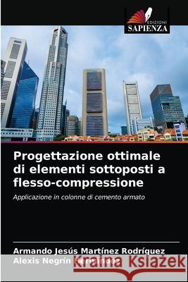 Progettazione ottimale di elementi sottoposti a flesso-compressione Armando Jesús Martínez Rodríguez, Alexis Negrín Hernández 9786203630824 Edizioni Sapienza - książka