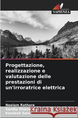 Progettazione, realizzazione e valutazione delle prestazioni di un'irroratrice elettrica Rathore, Neelam, Dhanwai, Sandip, Salve, Kamlesh 9786209108754 Edizioni Sapienza - książka