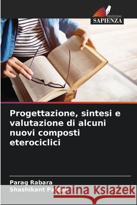 Progettazione, sintesi e valutazione di alcuni nuovi composti eterociclici Rabara, Parag, Pattan, Shashikant 9786208791957 Edizioni Sapienza - książka