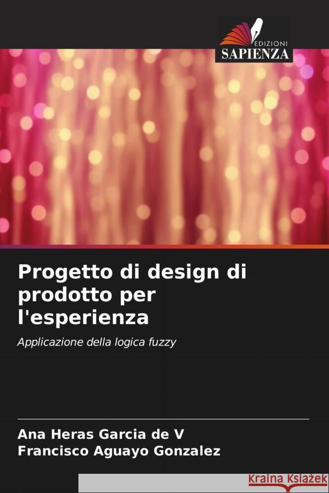 Progetto di design di prodotto per l'esperienza Heras Garcia de V, Ana, Aguayo González, Francisco 9786207099115 Edizioni Sapienza - książka