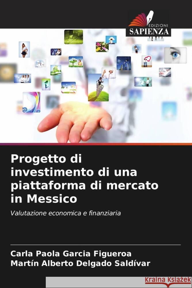 Progetto di investimento di una piattaforma di mercato in Messico Garcia Figueroa, Carla Paola, Delgado Saldívar, Martín Alberto 9786204621845 Edizioni Sapienza - książka