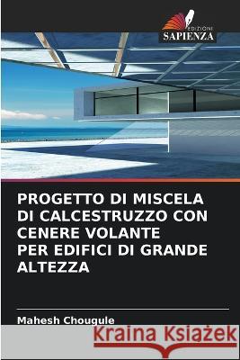 Progetto Di Miscela Di Calcestruzzo Con Cenere Volante Per Edifici Di Grande Altezza Mahesh Chougule 9786205760659 Edizioni Sapienza - książka