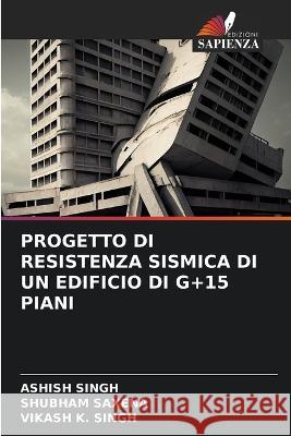 Progetto Di Resistenza Sismica Di Un Edificio Di G+15 Piani Ashish Singh Shubham Saxena Vikash K Singh 9786206063414 Edizioni Sapienza - książka