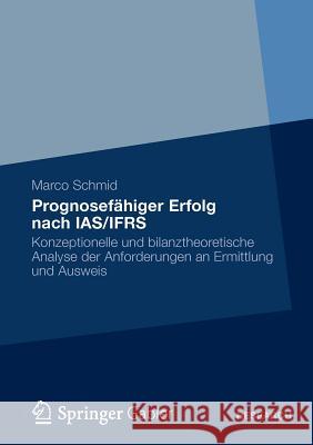 Prognosefähiger Erfolg Nach Ias/Ifrs: Eine Konzeptionelle Und Bilanztheoretische Analyse Der Anforderungen an Ermittlung Und Ausweis Schmidt, Marco 9783834935601 Springer Gabler - książka