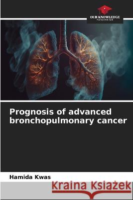 Prognosis of advanced bronchopulmonary cancer Hamida Kwas   9786205964033 Our Knowledge Publishing - książka