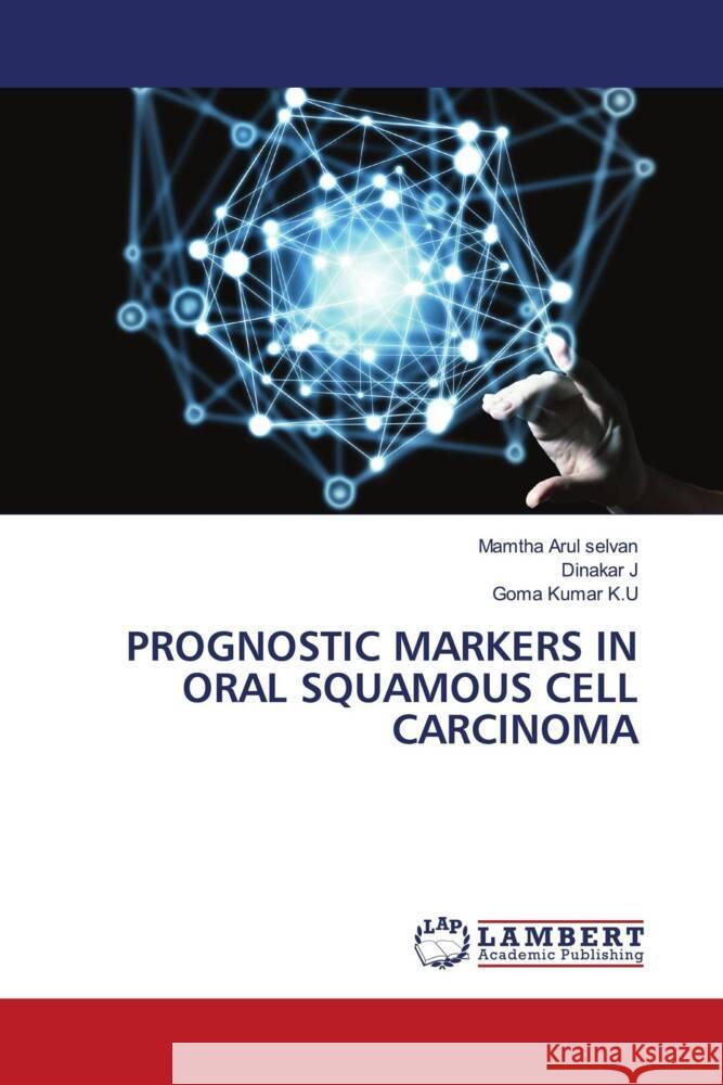 PROGNOSTIC MARKERS IN ORAL SQUAMOUS CELL CARCINOMA Arul selvan, Mamtha, J, Dinakar, K.U, Goma Kumar 9786206686781 LAP Lambert Academic Publishing - książka