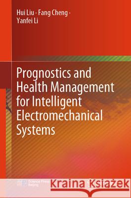 Prognostics and Health Management for Intelligent Electromechanical Systems Hui Liu Fang Cheng Yanfei Li 9789819672172 Springer - książka