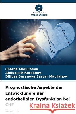 Prognostische Aspekte der Entwicklung einer endothelialen Dysfunktion bei CHF Charos Abdullaeva Abduқodir Қurbonov Dilfuza Buranova Sarvar Mavljanov 9786206108856 Verlag Unser Wissen - książka