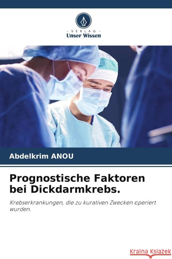 Prognostische Faktoren bei Dickdarmkrebs. Abdelkrim Anou   9786206134824 Verlag Unser Wissen - książka