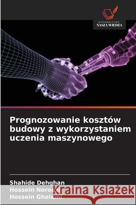 Prognozowanie kosztów budowy z wykorzystaniem uczenia maszynowego Dehghan, Shahide, Norouzi, Hossein, Gholami, Hossein 9786208470746 Wydawnictwo Nasza Wiedza - książka