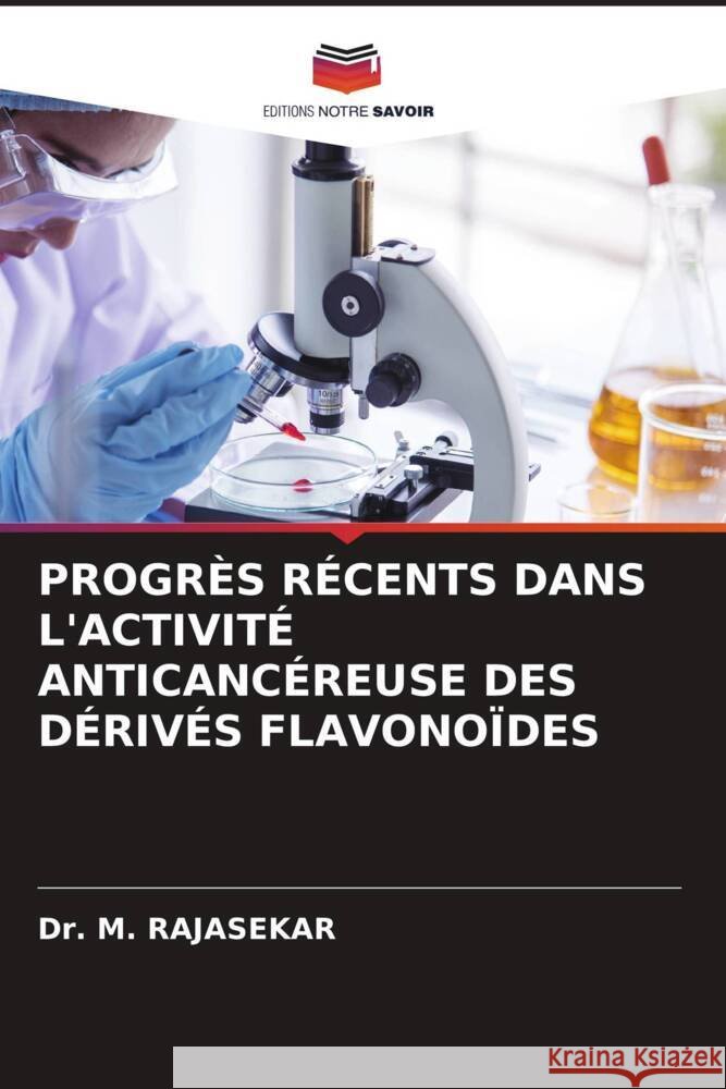 Progr?s R?cents Dans l'Activit? Anticanc?reuse Des D?riv?s Flavono?des M. Rajasekar 9786206926696 Editions Notre Savoir - książka