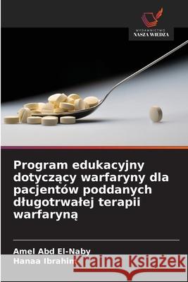 Program edukacyjny dotyczacy warfaryny dla pacjentów poddanych dlugotrwalej terapii warfaryna Abd El-Naby, Amel, Ibrahim, Hanaa 9786209151255 Wydawnictwo Nasza Wiedza - książka