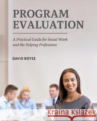 Program Evaluation: A Practical Guide for Social Work and the Helping Professions David Royse 9781793568755 Cognella Academic Publishing - książka