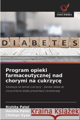 Program opieki farmaceutycznej nad chorymi na cukrzyce Patel, Rishita, Patel, Harsha, Vyas, Chintan 9786206826958 Wydawnictwo Nasza Wiedza - książka
