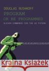 Program Or Be Programmed: Eleven Commands for the AI Future Douglas Rushkoff 9781682194355 OR Books