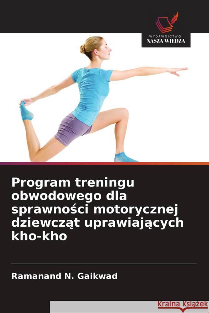 Program treningu obwodowego dla sprawnosci motorycznej dziewczat uprawiajacych kho-kho Gaikwad, Ramanand N. 9786208956189 Wydawnictwo Nasza Wiedza - książka