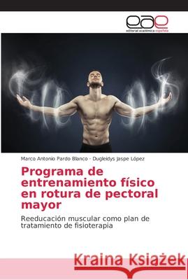 Programa de entrenamiento físico en rotura de pectoral mayor Pardo Blanco, Marco Antonio 9786202160322 Editorial Académica Española - książka