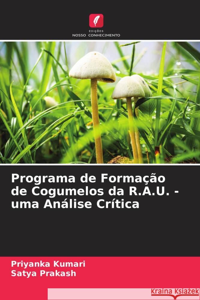 Programa de Formação de Cogumelos da R.A.U. - uma Análise Crítica Kumari, Priyanka, Prakash, Satya 9786204399058 Edicoes Nosso Conhecimento - książka