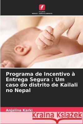 Programa de Incentivo à Entrega Segura: Um caso do distrito de Kailali no Nepal Anjalina Karki 9786205288627 Edicoes Nosso Conhecimento - książka